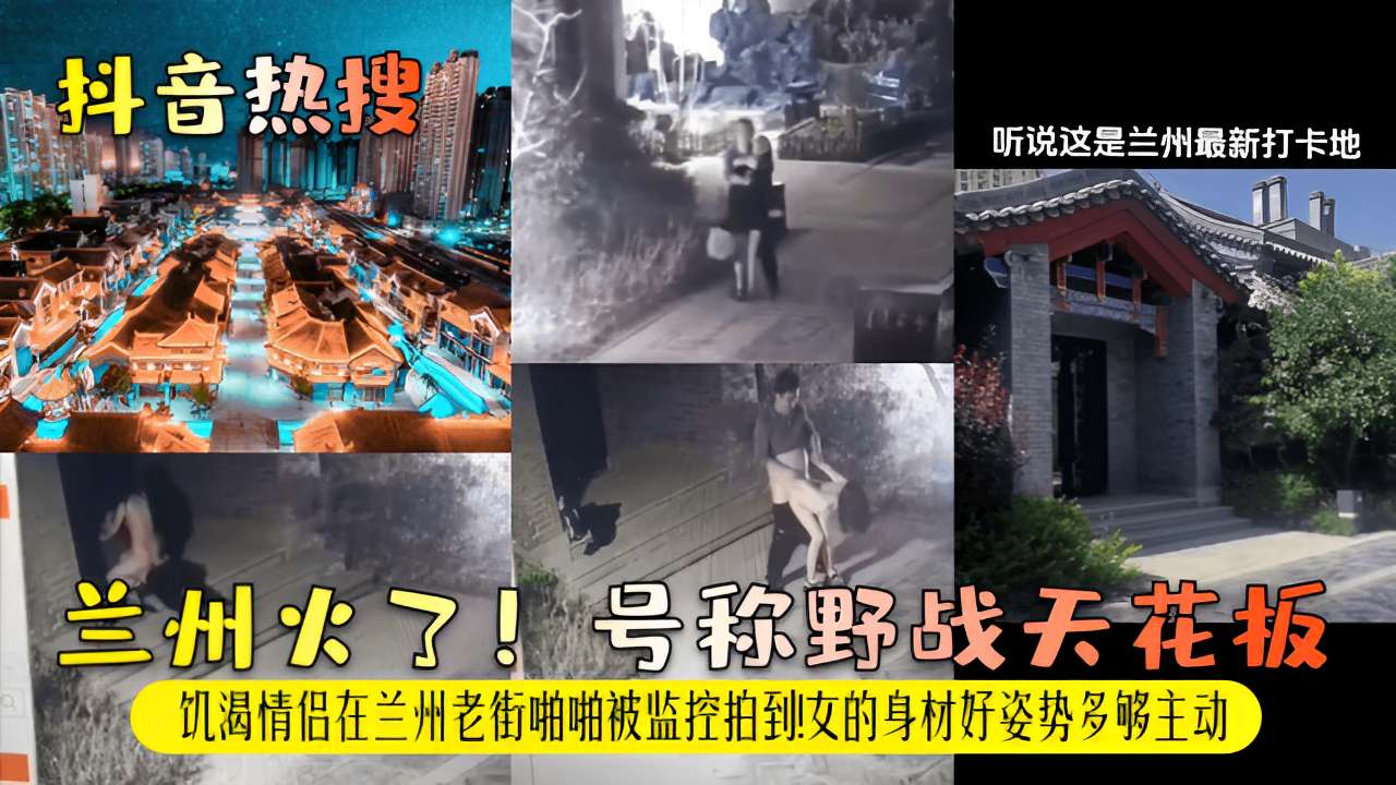 兰州火了号称野战天花饥渴情侣在兰州老街啪啪被监控拍到女的身材好姿势多够主动