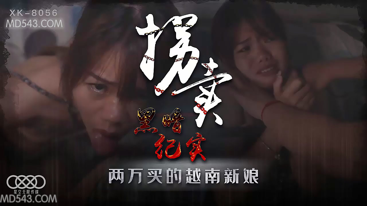 XK8056绝密偷拍山村实录：地下越南新娘肉体交易暗访现场