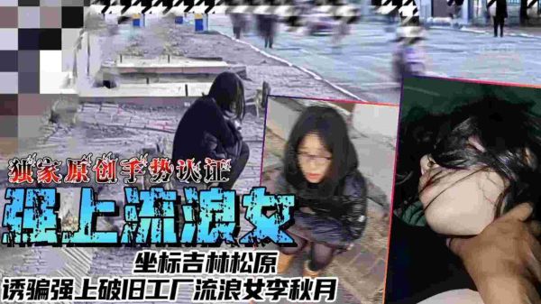 强上流浪女李秋月 吉林松原破旧工厂诱骗爆操 极品骚穴内射颜射