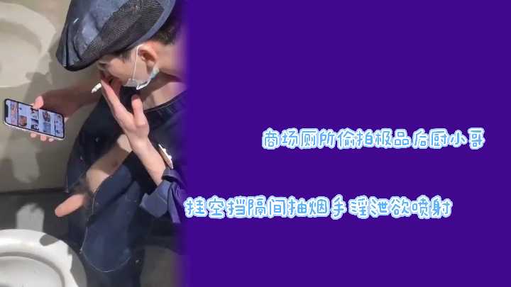 极品后厨小哥商场厕所挂空挡 偷拍露巨屌手淫狂泄