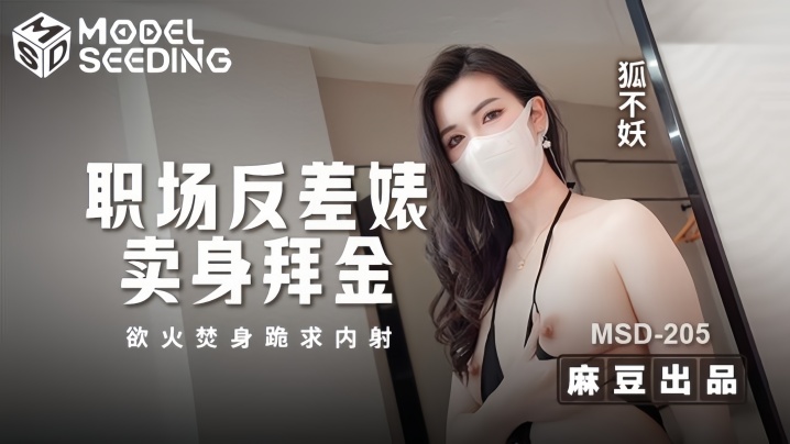 MSD205 职场反差婊！拜金欲女狐不妖浴火焚身，跪求巨根狂干内射灌满骚穴