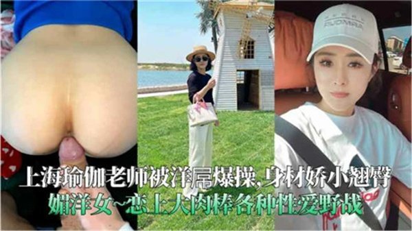 上海极品瑜伽老师放课後沦陷 洋屌巨根爆操白嫩骚穴 高潮痉挛内射实录