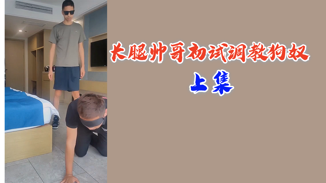 长腿猛男调教极品狗奴 粗大肉棒驯服骚货