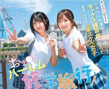 NTRH-025 おま○こハーレム修学旅行！やっと彼女ができた弱者男子の僕らのセックス練習台になって寝取ってきた一軍スケベ女子 超人気女優北岡果林・虹村ゆみ初共演！