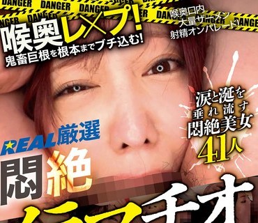 REAL-974 喉奥レ×プ！鬼畜巨根を根本までブチ込む！REAL厳選 悶絶イラマチオ40選ノンストップ4時間BEST