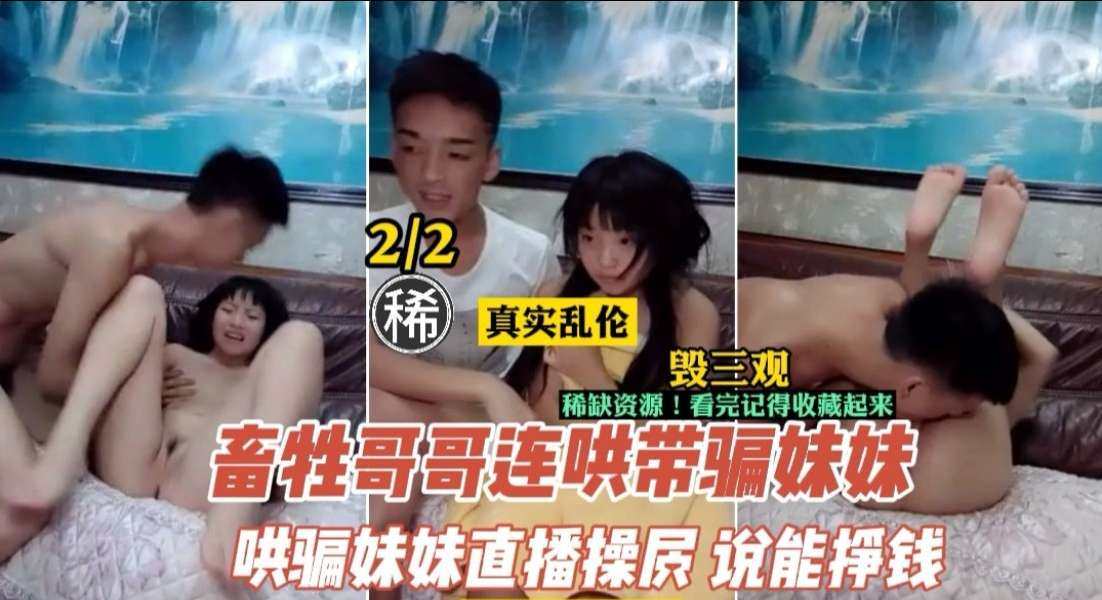 【兄妹乱伦】鬼畜哥哥诱骗妹妹下海直播还债 调教实录全程高能