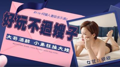 精东116 闷骚人妻欣欣第三弹 欲火焚身饥渴难耐