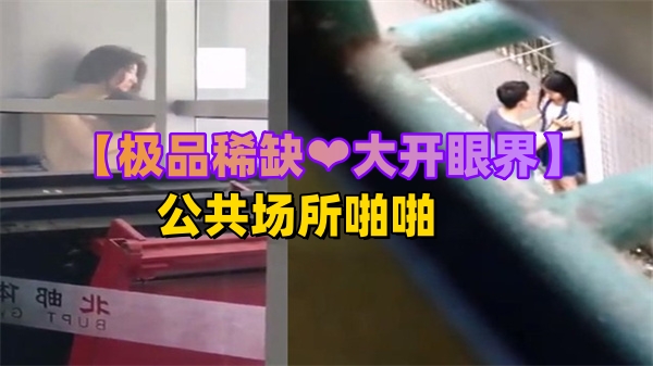 极品稀缺！公共场所大胆啪啪遭偷拍，骚货忘情浪叫被围观