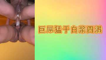 巨根狂干白浆四溅，骚穴被操到高潮喷水