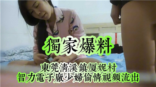 独家爆料东莞清溪镇夏妮村少妇偷情视频流出