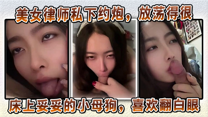 美女律师私下约炮放荡得很偏sm中的m床上妥妥的小母狗喜欢翻白眼喜欢玩弄JB和深喉口交