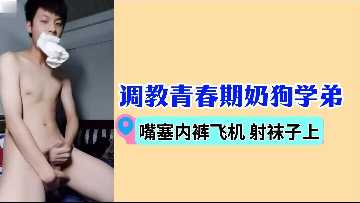 强制调教奶狗学弟：内裤塞嘴打飞机，精液射满白袜羞辱！