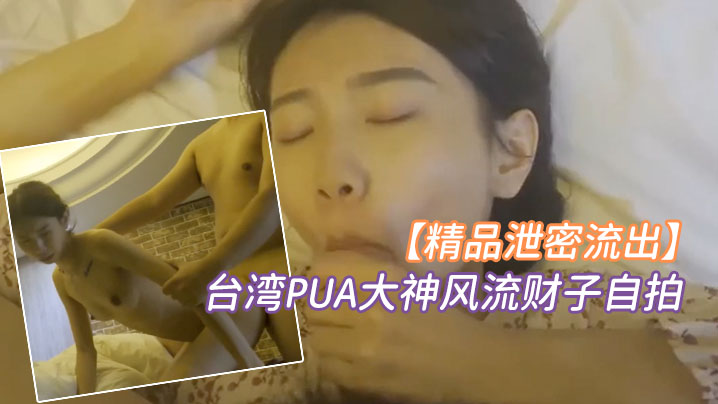台湾PUA大神自拍狂干超甜美巨乳萌妹 颜射女神淫荡俏脸
