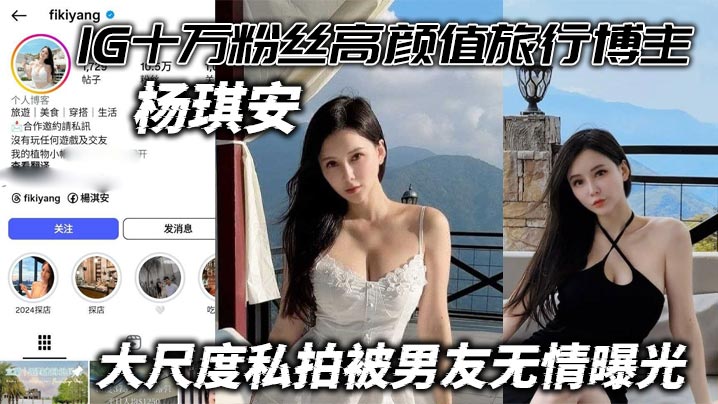 IG十万粉旅行博主杨琪安私密照曝光！被男友狂操颜射爆浆！