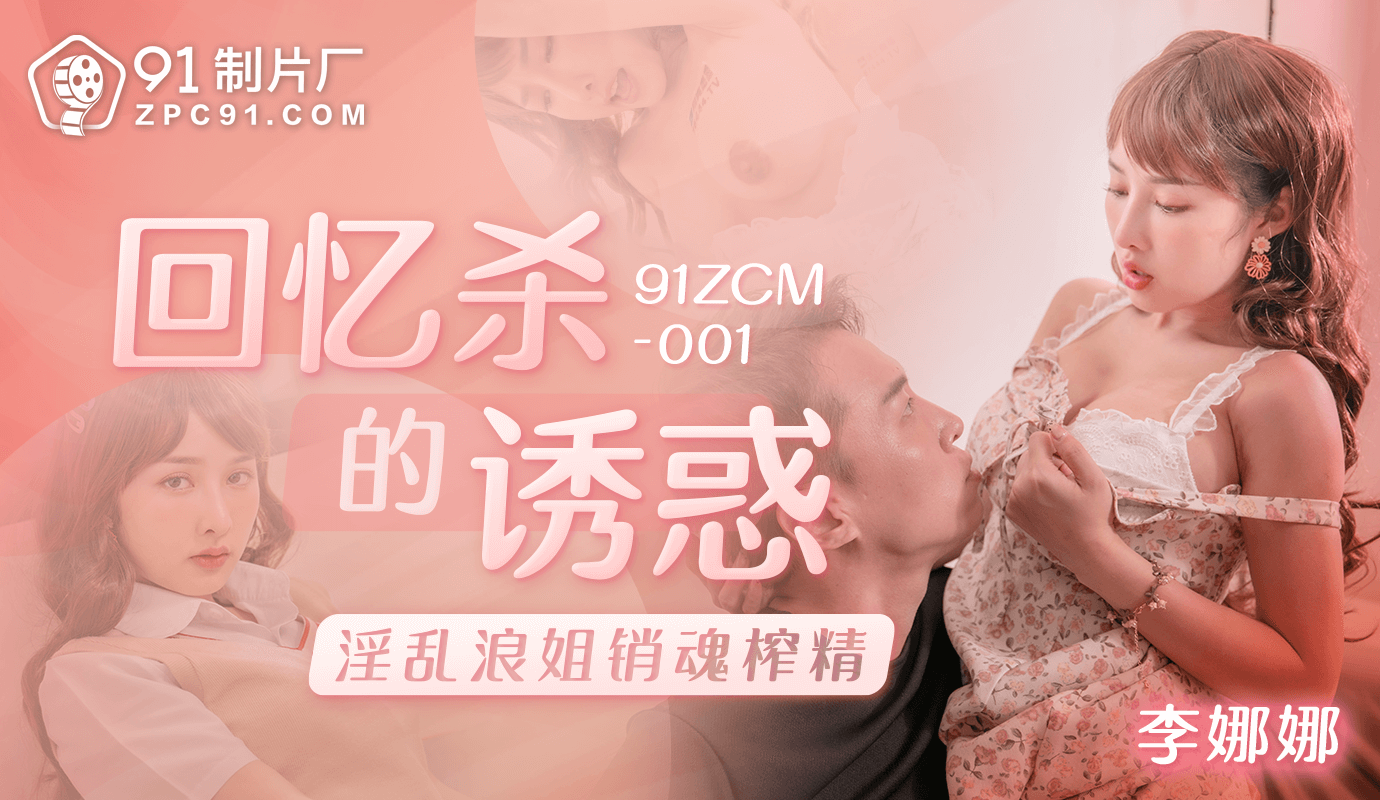 
91制片厂回忆杀的诱惑-淫乱浪姐销魂榨精91ZCM-001