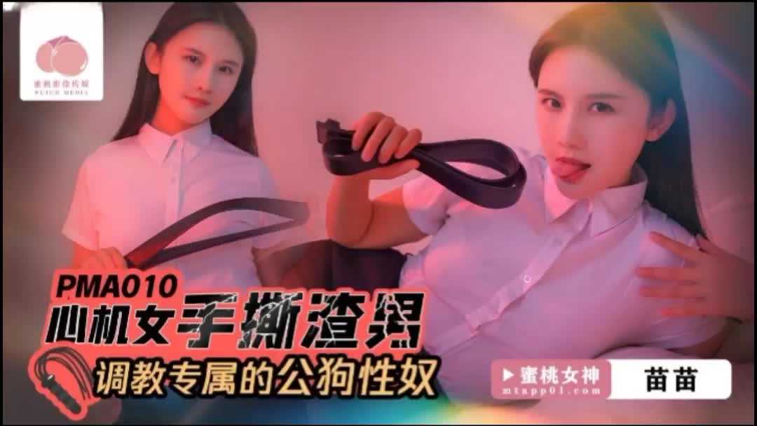 
蜜桃传媒PMA010心机女手撕渣男