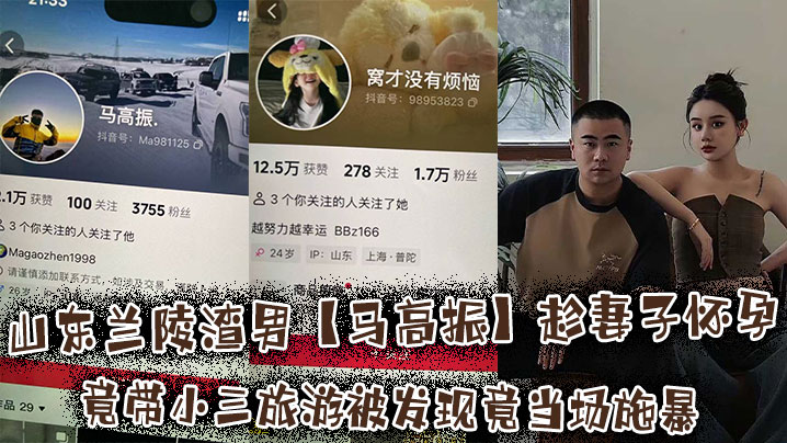 
山东兰陵渣男【马高振】趁妻子怀孕竟带小三旅游被发现竟当场施暴，孕妻满头鲜血开直播控诉！