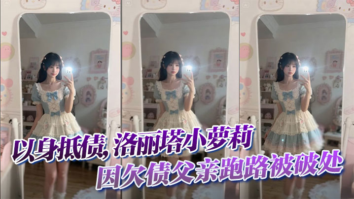 
以身抵债,洛丽塔小萝莉因欠债父亲跑路被破处