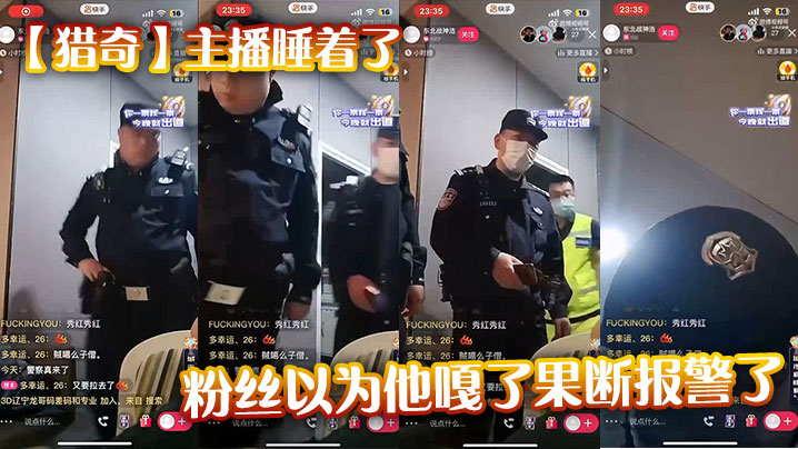 
【猎奇】主播睡着了，粉丝以为他嘎了果断报警了