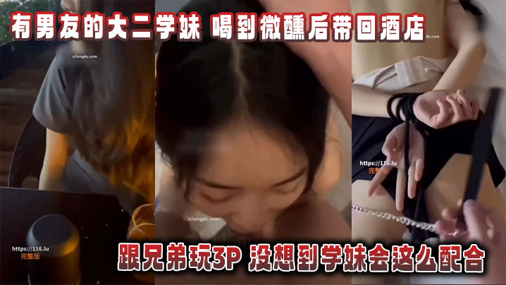 
有男友的大二学妹_喝到微醺后带回酒店跟兄弟玩3P_没想到学妹会这么配合