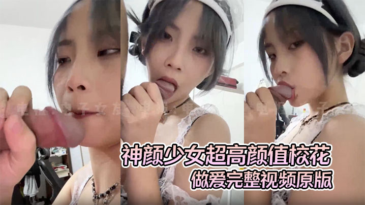 
【高质露脸A级泄密】神颜少女超高颜值校花做爱完整视频原版，超绝美第一视角氛围感拉满
