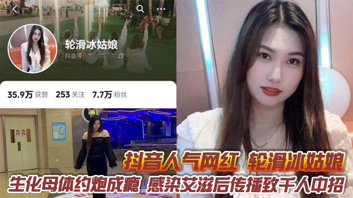 
抖音人气网红 轮滑冰姑娘 生化母体约炮成瘾 感染艾滋后传播致千人中招 露脸口交视频曝光引热议！