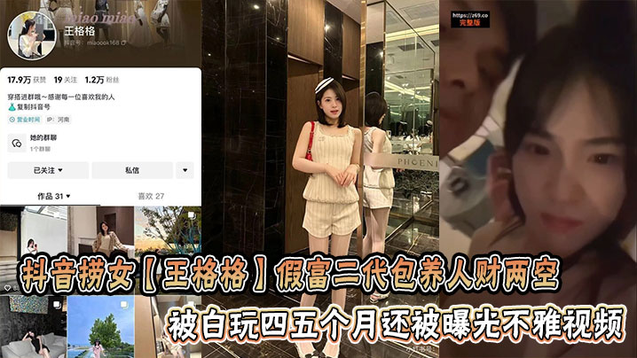 
抖音捞女【王格格】假富二代包养人财两空被白玩四五个月还被曝光不雅视频