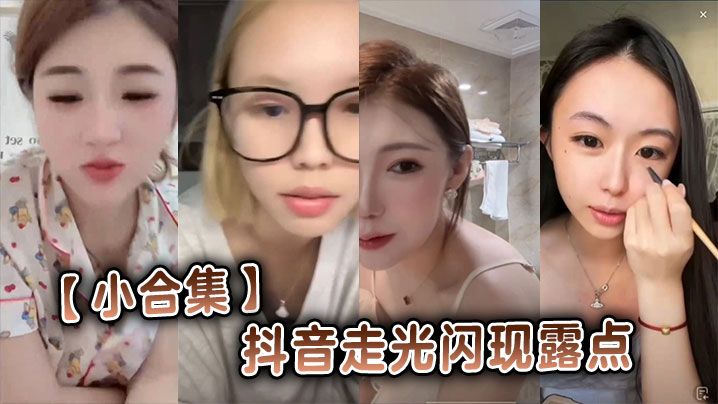 
【小合集】抖音走光闪现露点