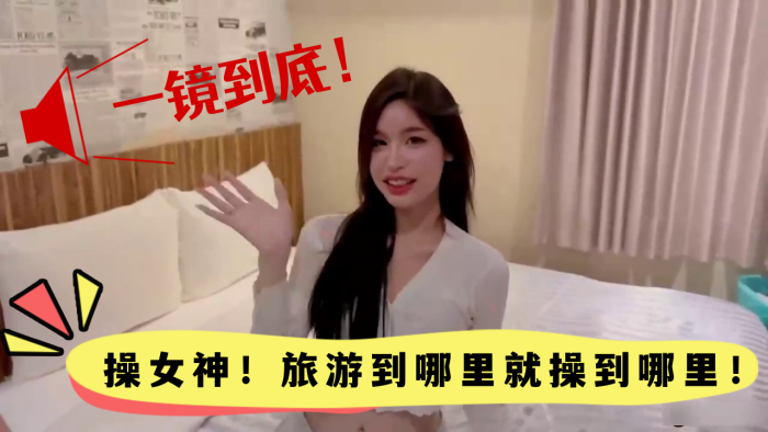 
【高颜值】一镜到底！操女神！旅游到哪里就操到哪里！颜值真的高！