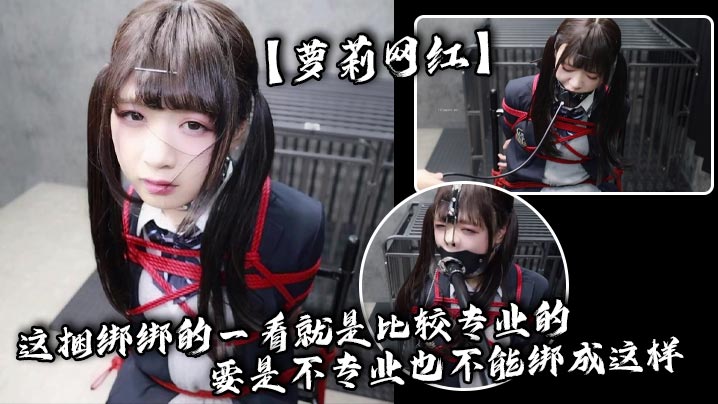 
【萝莉网红】这捆绑绑的一看就是比较专业的，要是不专业也不能绑成这样