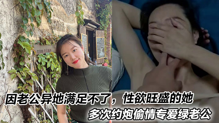 
因老公异地满足不了，性欲旺盛的她多次约炮偷情专爱绿老公