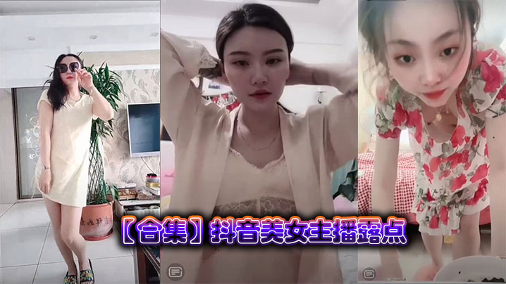 
【合集】抖音美女主播露点