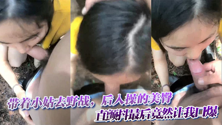 
带着小姑去野战，后入操的美臀直颤抖最后竟然让我口爆