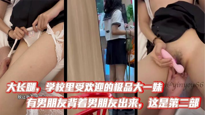 
大长腿，学校里受欢迎的极品大一妹，有男朋友背着男朋友出来，这是第二部，比第一次要熟练多了，被调教的自己说想要，无情内射！