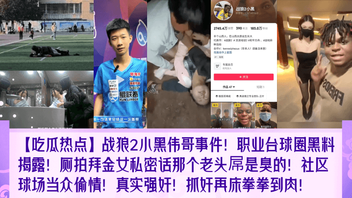 
战狼2小黑伟哥事件！职业台球圈黑料揭露！厕拍拜金女私密话那个老头屌是臭的！社区球场当众偷情！真实强奸！抓奸再床拳拳到肉