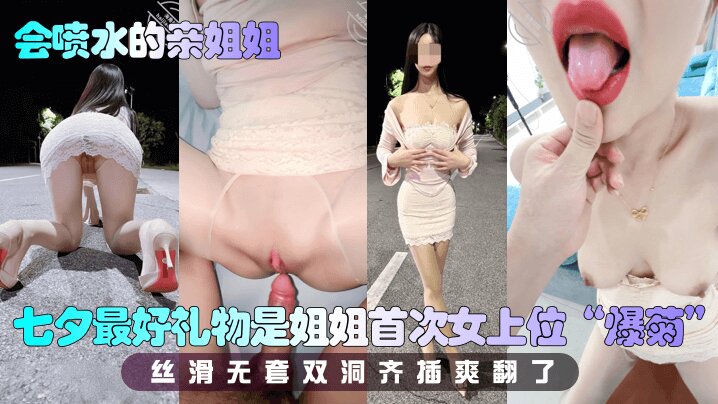 
【会喷水的亲姐姐】 七夕最好礼物是姐姐首次女上位“爆菊”，丝滑无套双洞齐插爽翻了