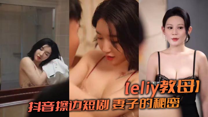 
【eliy教母】抖音擦边短剧 妻子的秘密