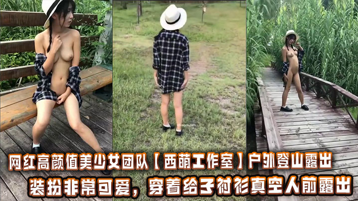 
网红高颜值美少女团队【西萌工作室】户外登山露出，装扮非常可爱，穿着给子衬衫真空人前露出