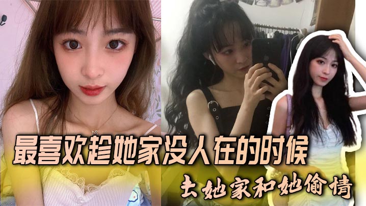 
最喜欢趁她家没人在的时候，去她家和她偷情