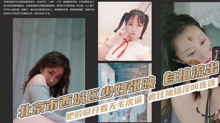 
北京市西城区少妇张映 自拍流出 肥殿掰开看无毛虎逼 疯狂抽插淫叫连连