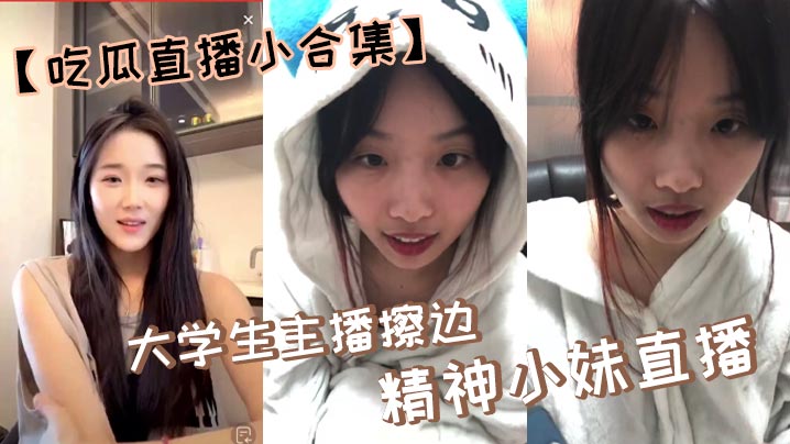 
【吃瓜直播小合集】大学生主播擦边，精神小妹直播