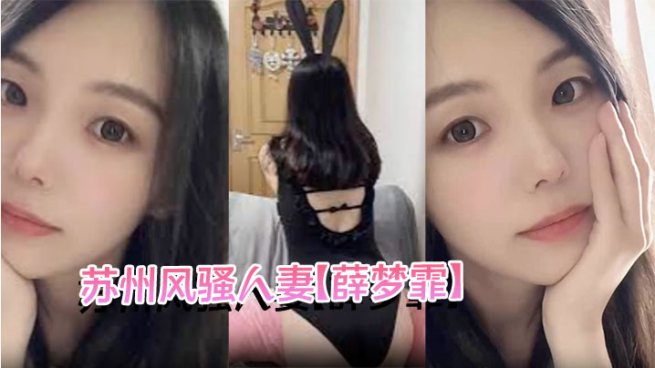 
苏州风骚人妻【薛梦霏】出轨视频流出为保单色诱客户玩车震在家中偷情寻刺激露脸舔屌超风骚