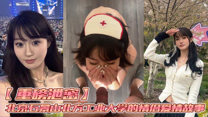 
【重磅泄密】北京石景山北方工业大学的情侣爱情故事，私房售价70元，学生情侣长达几年时间的爱情故事，女生说话声音非常甜很温柔，叫床声音绝对够骚，面部表情到位，做个图时间真的给我看射了，太有感觉了 爽！