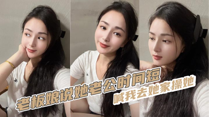 
老板娘说她老公时间短，喊我去她家操她