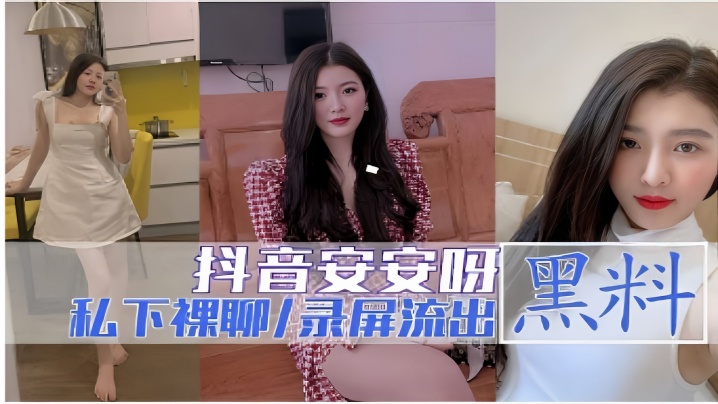 
抖音安安呀黑料私下裸聊录屏流出
