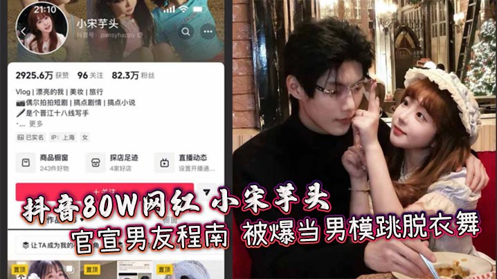 
抖音80W网红 小宋芋头 官宣男友程南 被爆当男模跳脱衣舞 出轨视频露骨大胆 富二代人设崩塌