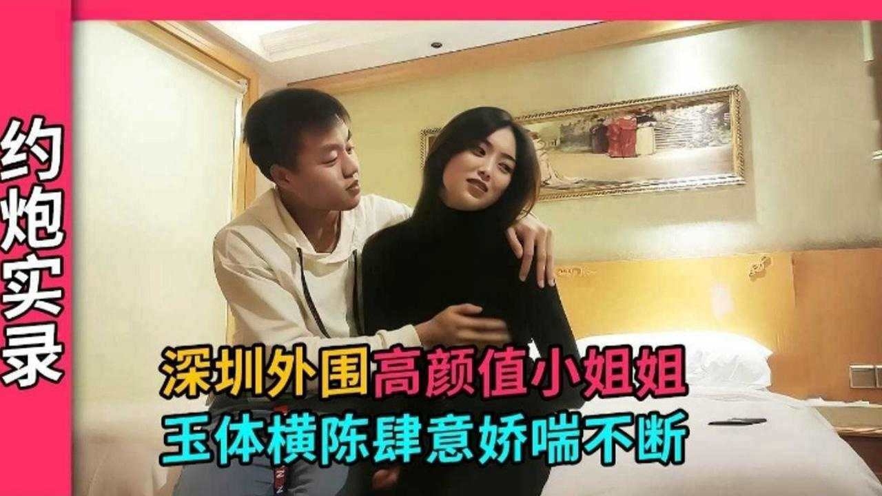 
【深圳探花】深圳技校美女小姐姐，才刚上大专身体敏感肆意娇喘连连~