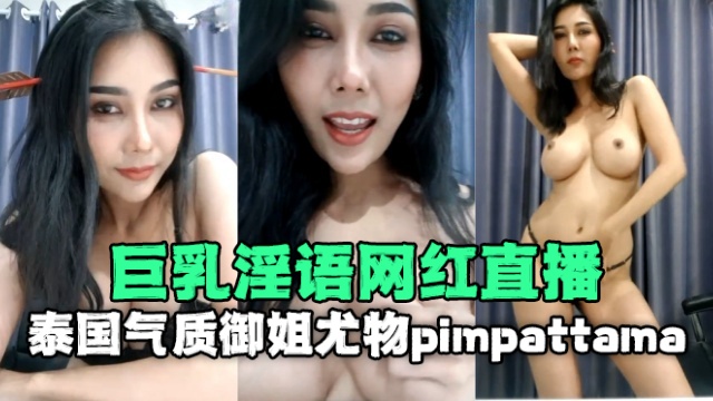 
泰国气质御姐尤物pimpattama（PimPattama）巨乳淫语网红直播