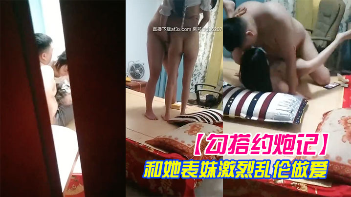 
勾搭约炮记真实偷拍哥们胖子哥和她表妹激烈乱伦做爱表妹人骚逼紧让胖子哥抽插干的高潮浪叫高清源码录制