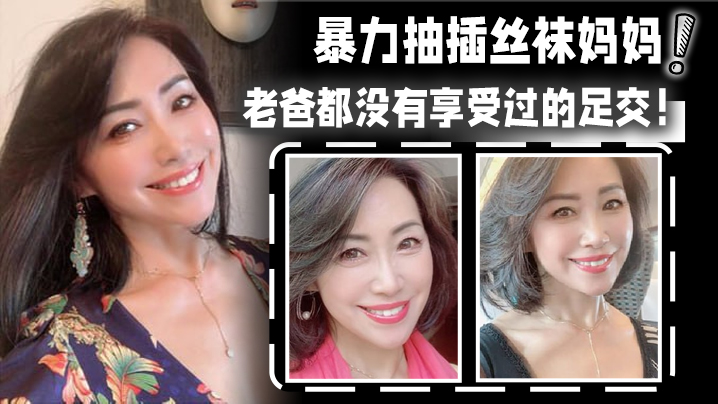 
母子乱伦暴力抽插丝袜妈妈淫语对白老爸都没有享受过的足交